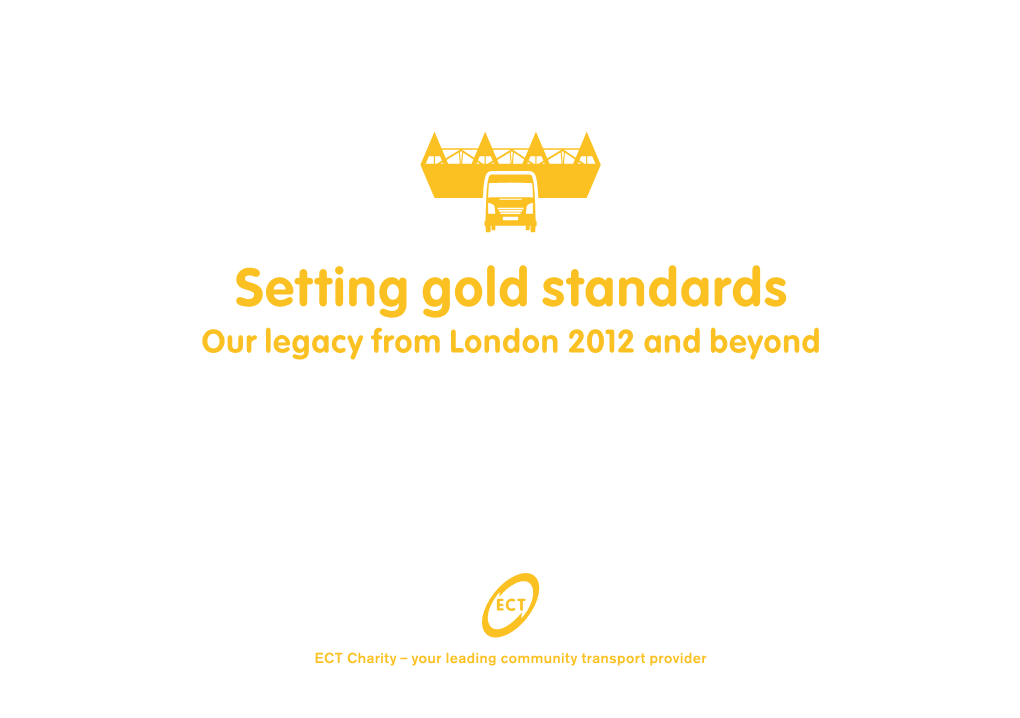 Your Leading Community Transport Provider 2 Welcome to ECT Charity’S London 2012 ﬁrst Anniversary Publication, Setting Gold Standards