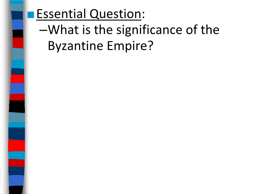 Essential Question: –What Is the Significance of the Byzantine Empire?