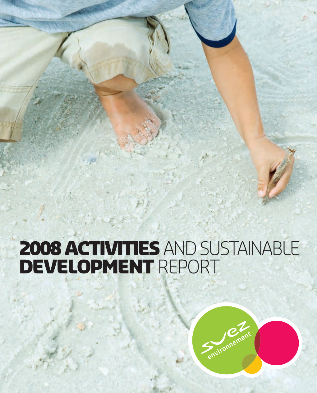 2008 Activities and SUSTAINABLE DEVELOPMENT REPORT 2008 Activities and SUSTAINABLE DEVELOPMENT REPORT SUEZ Environnement 2008