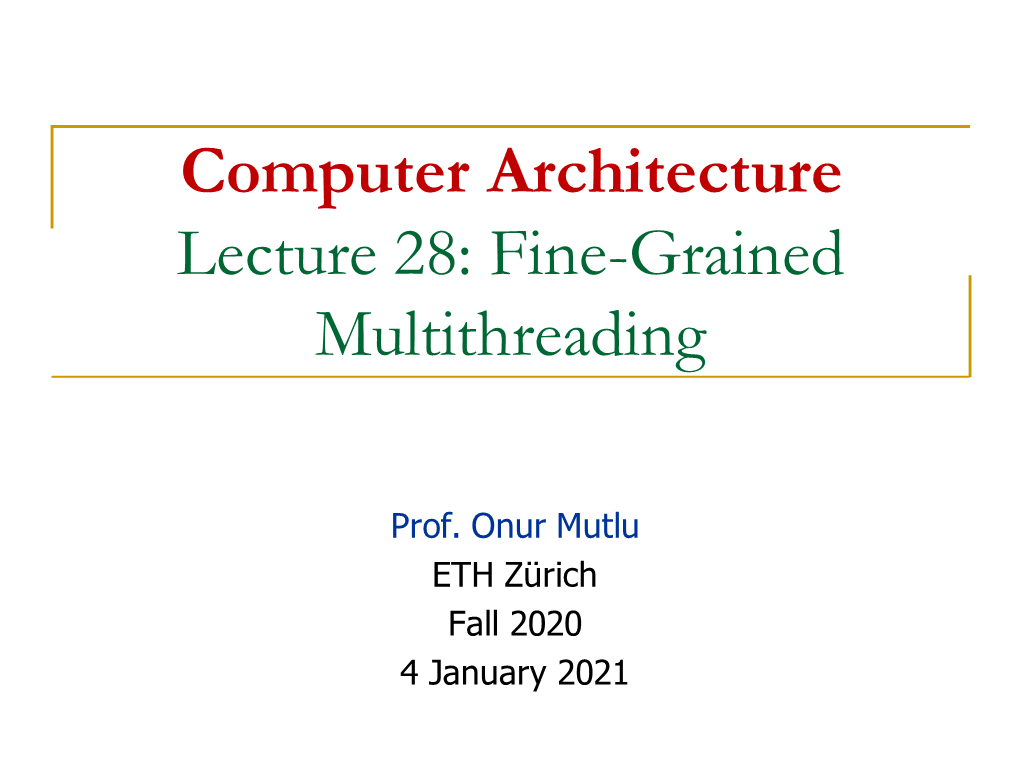 Computer Architecture Lecture 28: Fine-Grained Multithreading