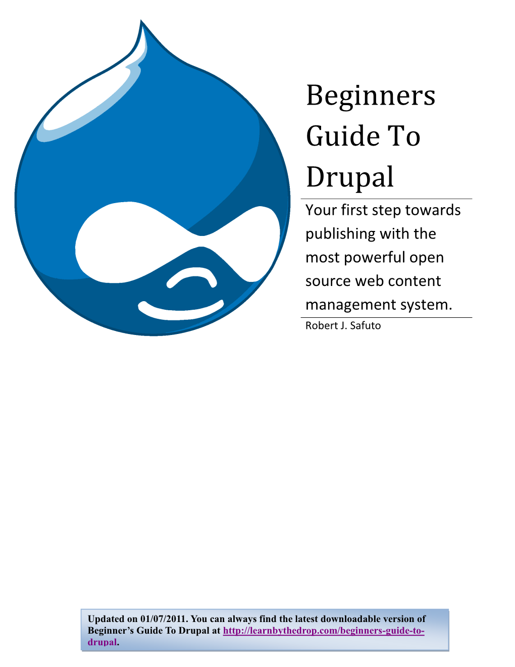 Beginners Guide to Drupal Your First Step Towards Publishing with the Most Powerful Open Source Web Content Management System