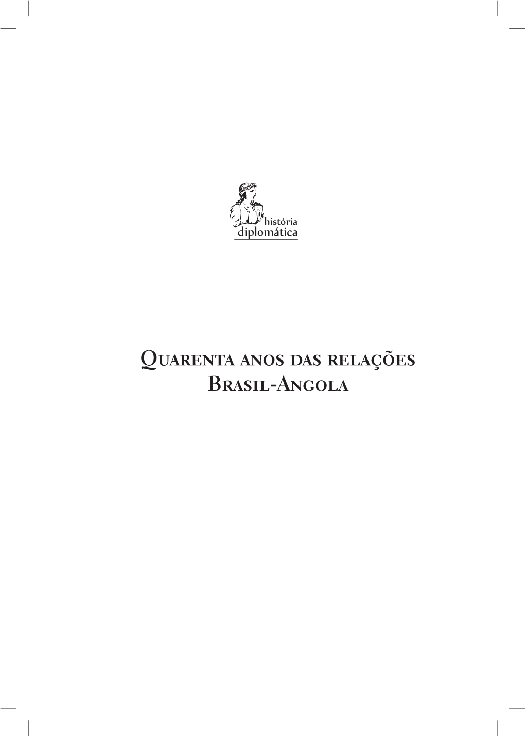 Quarenta Anos Das Relações Brasil-Angola : Documentos E Depoimentos / Sérgio Eduardo Moreira Lima, Luís Cláudio Villafañe G