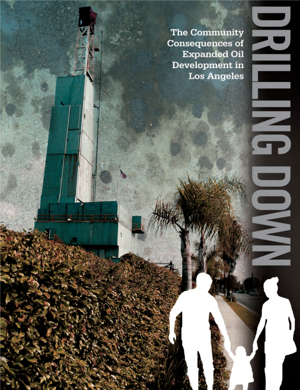 DRILLING DOWN: the Community Consequences of Expanded Oil Development in Los Angeles, Liberty Hill Foundation Aims to Contribute to the Current Policy Debate
