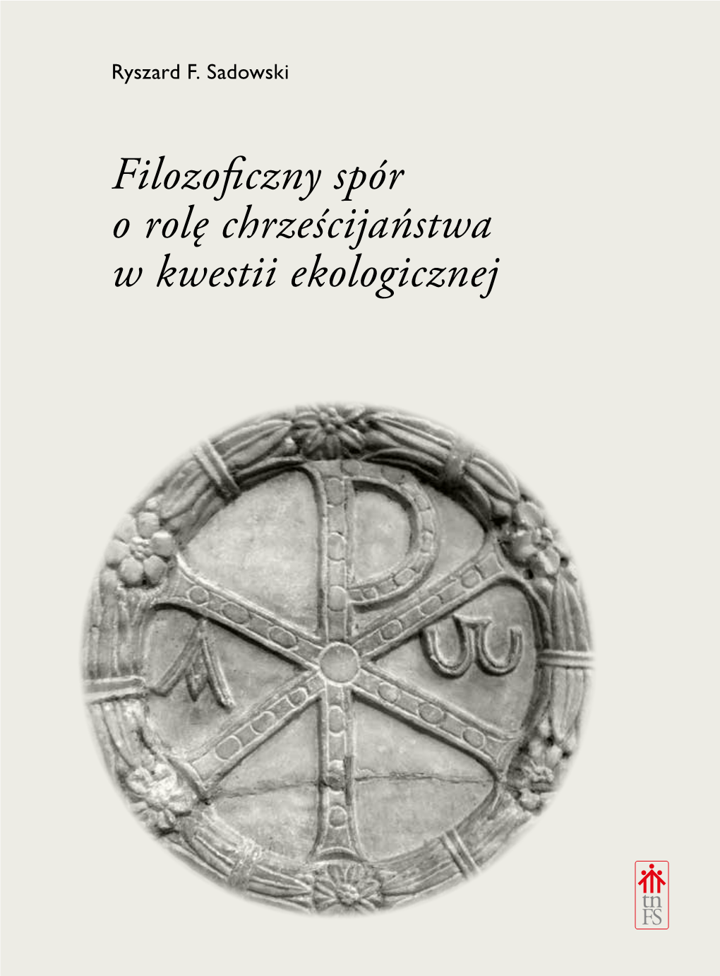 Filozoficzny Spór O Rolę Chrześcijaństwa W Kwestii Ekologicznej Stanowi Cenne Opracowanie Z Zakresu Filozofii Ekologicznej I Antropologii Filozoficznej