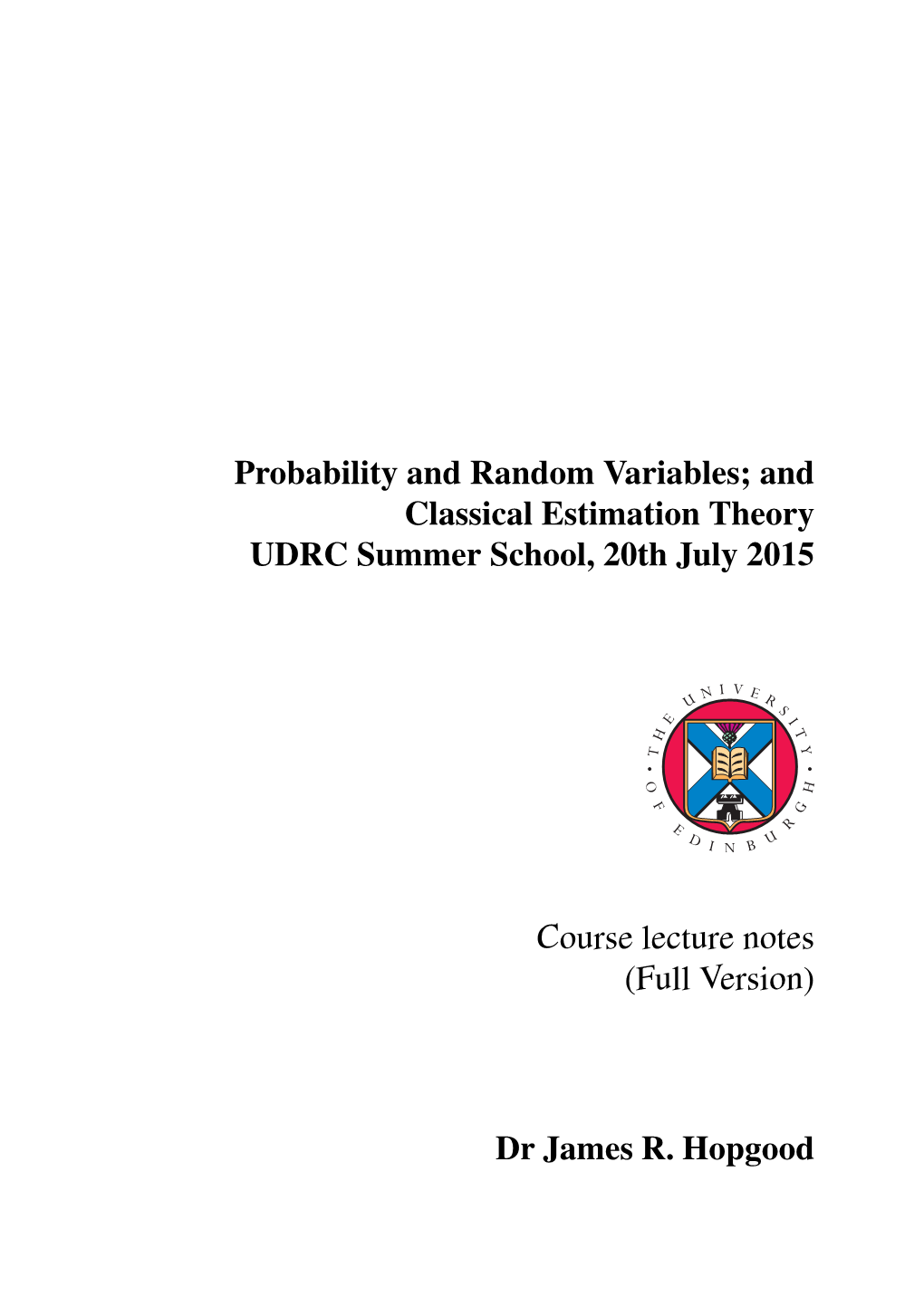 Probability and Random Variables; and Classical Estimation Theory UDRC Summer School, 20Th July 2015 Course Lecture Notes (Full