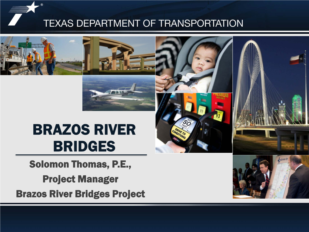 BRAZOS RIVER BRIDGES Solomon Thomas, P.E., Project Manager Brazos River Bridges Project