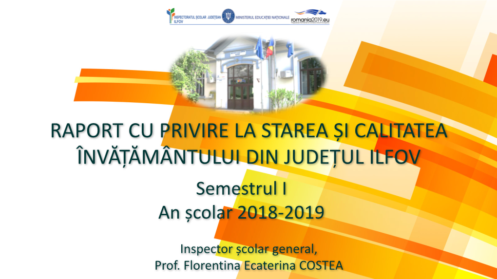 RAPORT CU PRIVIRE LA STAREA ȘI CALITATEA ÎNVĂȚĂMÂNTULUI DIN JUDEȚUL ILFOV Semestrul I an Școlar 2018-2019