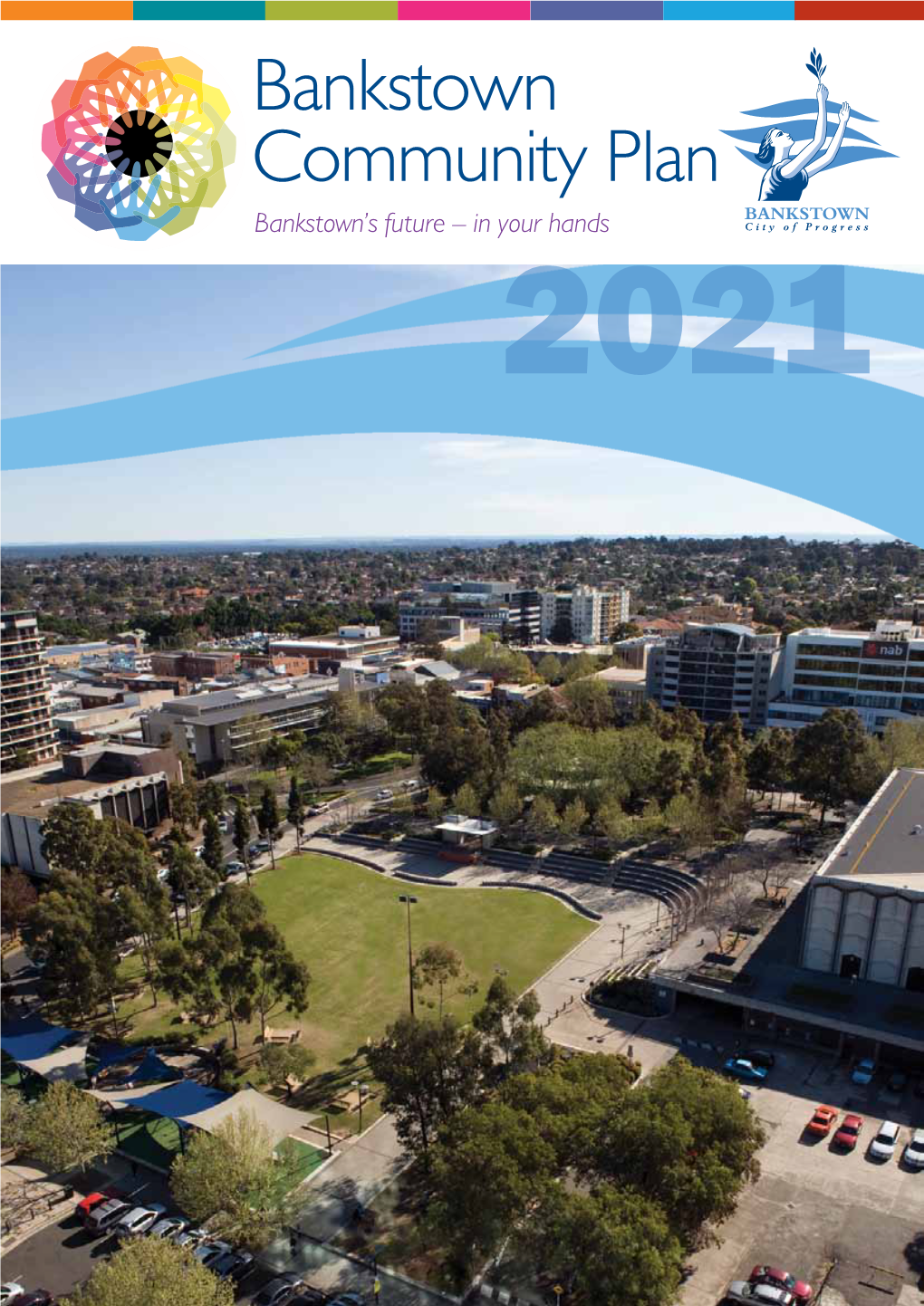 Bankstown Community Plan 2021 1 Bankstown’S Future – in Your Hands I Am Pleased to Present to You the Bankstown I Am Pleased to Present 2021