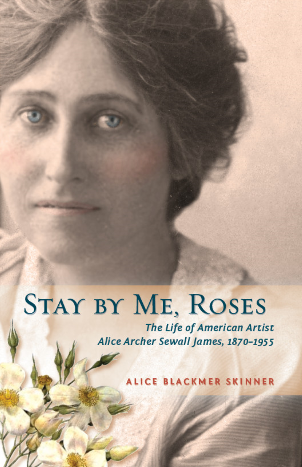 Stay by Me, Roses: the Life of American Artist Alice Archer Sewall