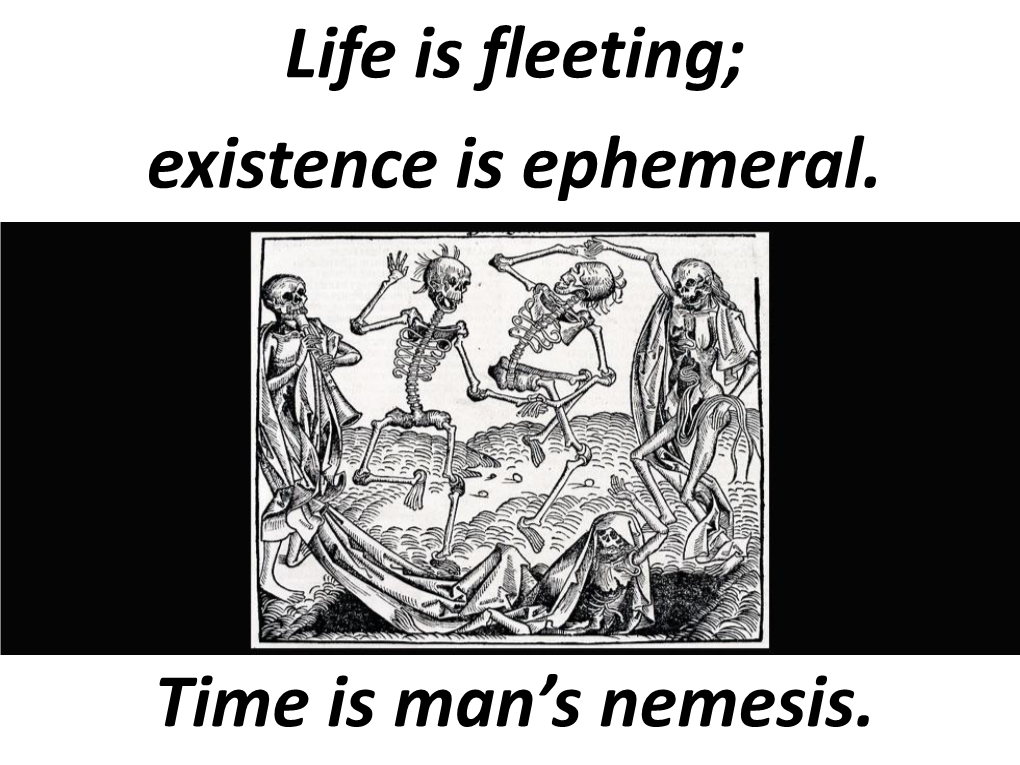 Life Is Fleeting; Existence Is Ephemeral