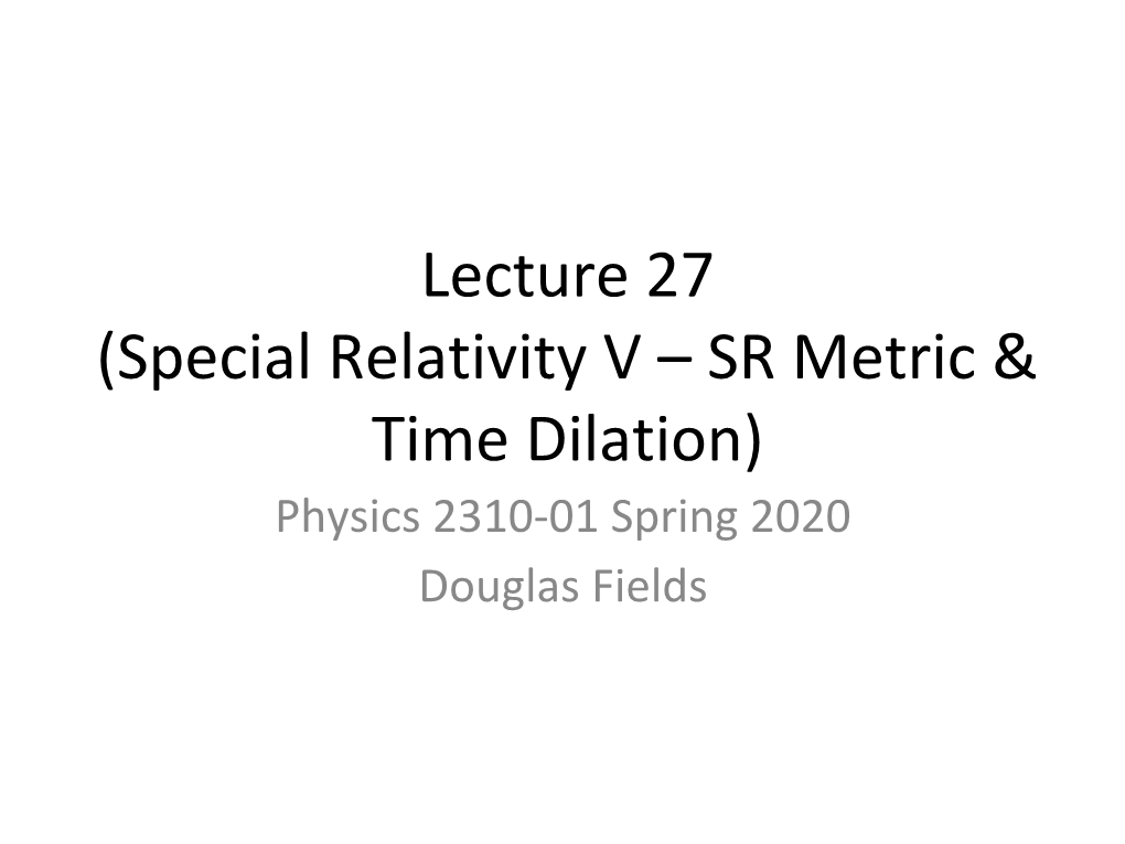 Lecture 27 (Special Relativity V – SR Metric & Time Dilation)