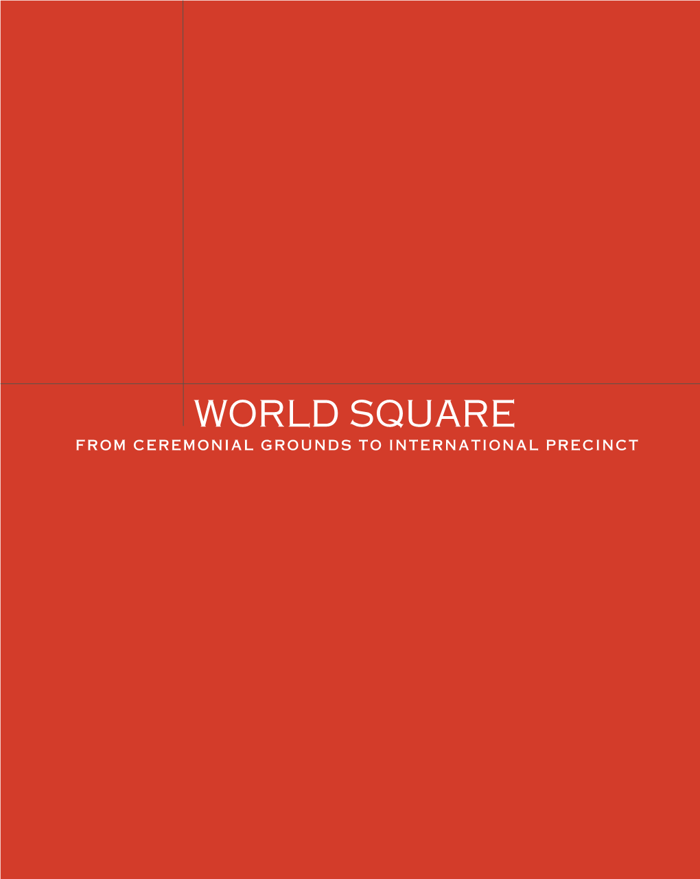 WORLD SQUARE from CEREMONIAL GROUNDS to INTERNATIONAL PRECINCT Contents