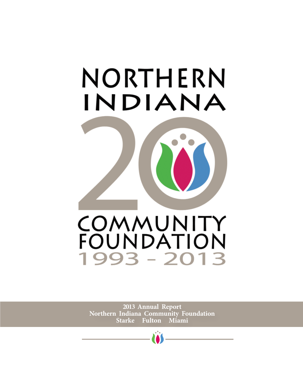 2013 Annual Report Northern Indiana Community Foundation Starke Fulton Miami President’S Message