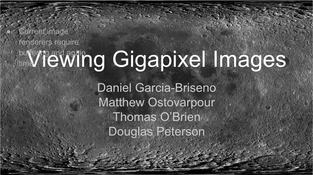 Viewing Gigapixel Images Daniel Garcia-Briseno Matthew Ostovarpour Thomas O’Brien Douglas Peterson
