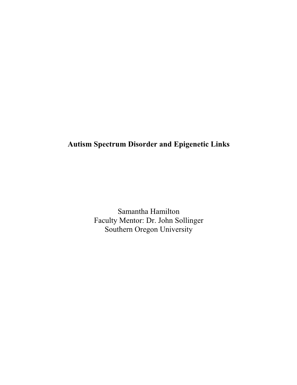 Autism Spectrum Disorder and Epigenetic Links Samantha Hamilton Faculty Mentor: Dr. John Sollinger Southern Oregon University