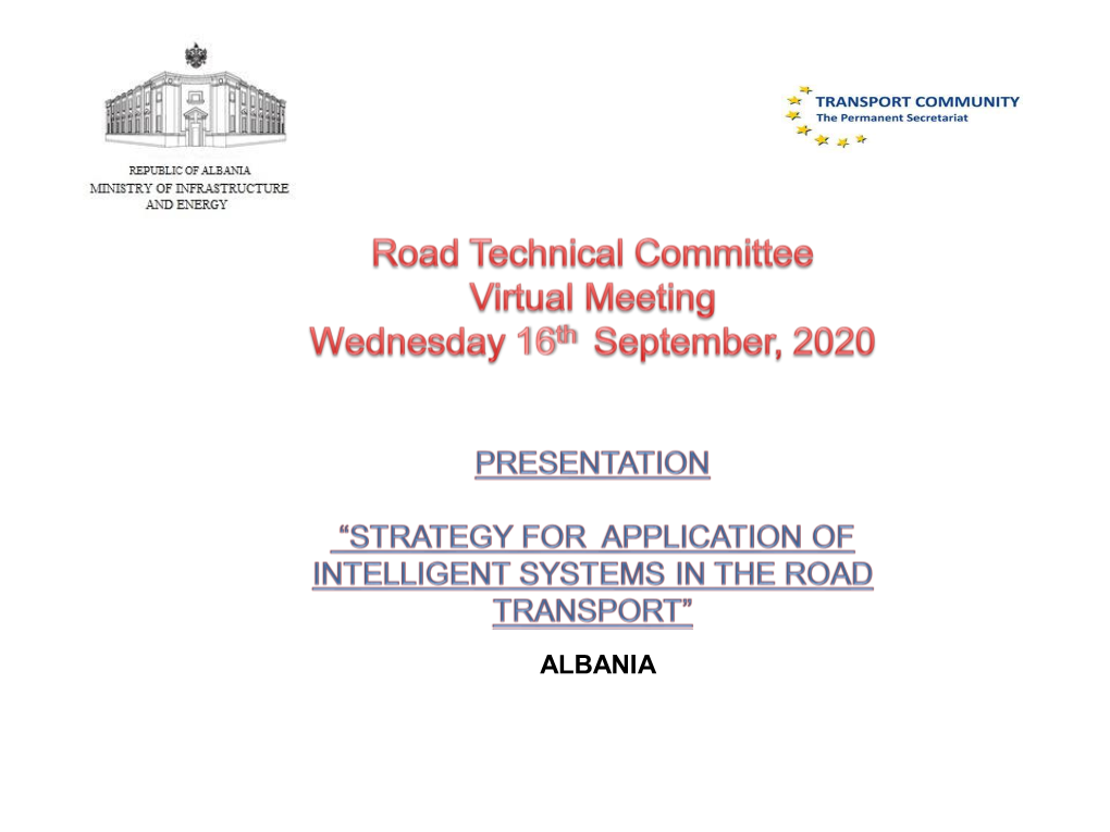 ALBANIA the “Strategy for Application of Intelligent Systems in the Road Transport”, Was Approved by Order of Minister of Infrastructure and Energy No