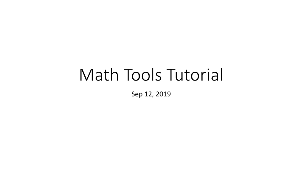 Math Tools Tutorial Sep 12, 2019 Some Things to Know