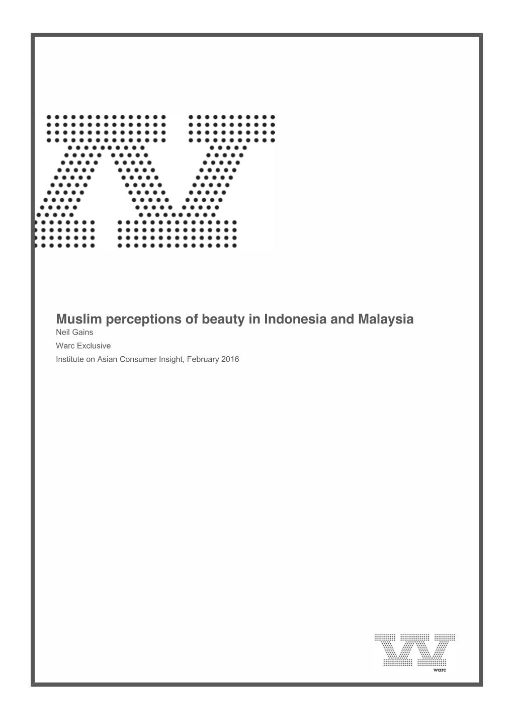 Muslim Perceptions of Beauty in Indonesia and Malaysia Neil Gains Warc Exclusive Institute on Asian Consumer Insight, February 2016