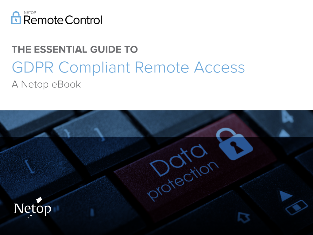 THE ESSENTIAL GUIDE to GDPR Compliant Remote Access a Netop Ebook TABLE of CONTENTS