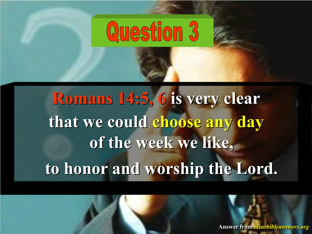 Romans 14:5, 6 Is Very Clear That We Could Choose Any Day of the Week We Like, to Honor and Worship the Lord