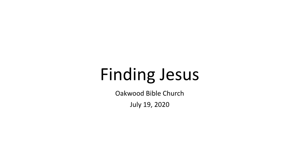 Finding Jesus Oakwood Bible Church July 19, 2020 Mark 8:27-29