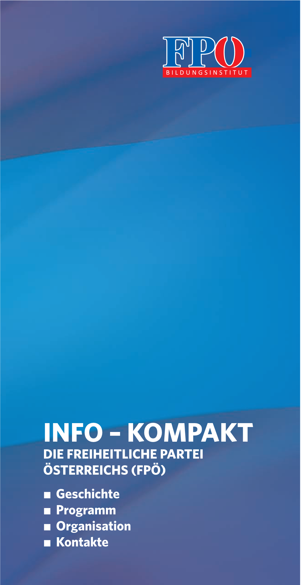 INFO – KOMPAKT DIE FREIHEITLICHE PARTEI ÖSTERREICHS (FPÖ) Geschichte Programm Organisation Kontakte VORWORT Vorwort | 3 Geschichte | 4