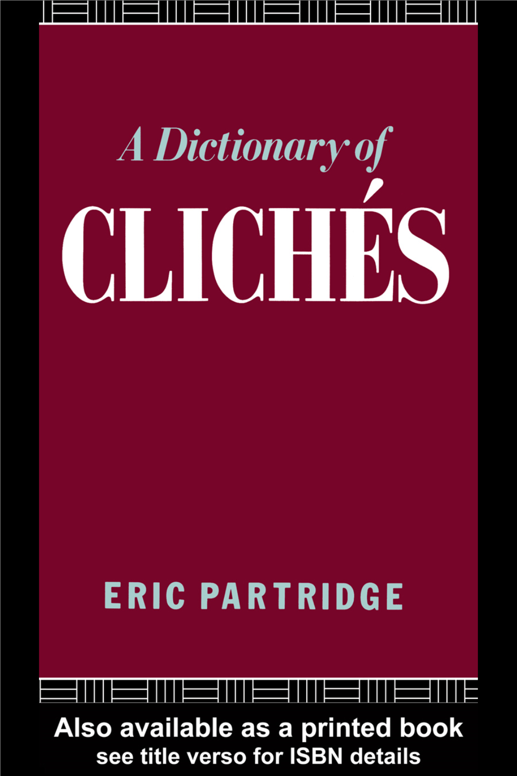 A DICTIONARY of CLICHÉS Other Partridge Titles Published by Routledge