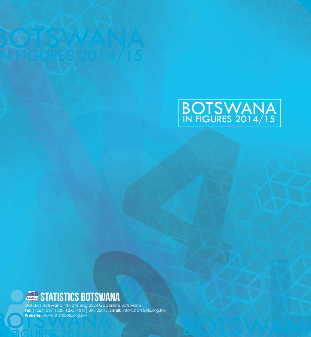 367 1300. Fax: (+267) 395 2201. Email: Info@Statsbots.Org.Bw Website: BOTSWANA in FIGURES 2014/2015