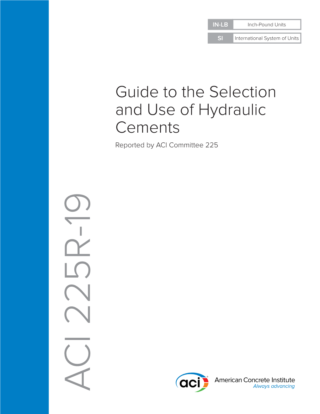 Guide to the Selection and Use of Hydraulic Cements Reported by ACI Committee 225 ACI 225R-19 ACI First Printing August 2019 ISBN: 978-1-64195-080-0