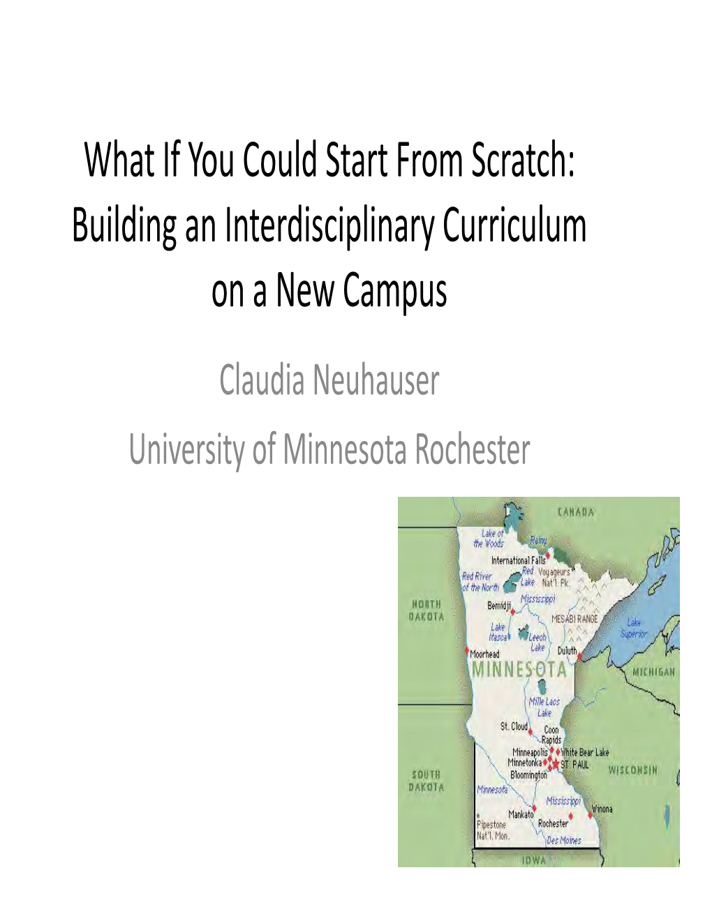 Building an Interdisciplinary Curriculum on a New Campus Claudia Neuhauser University of Minnesota Rochester Outline