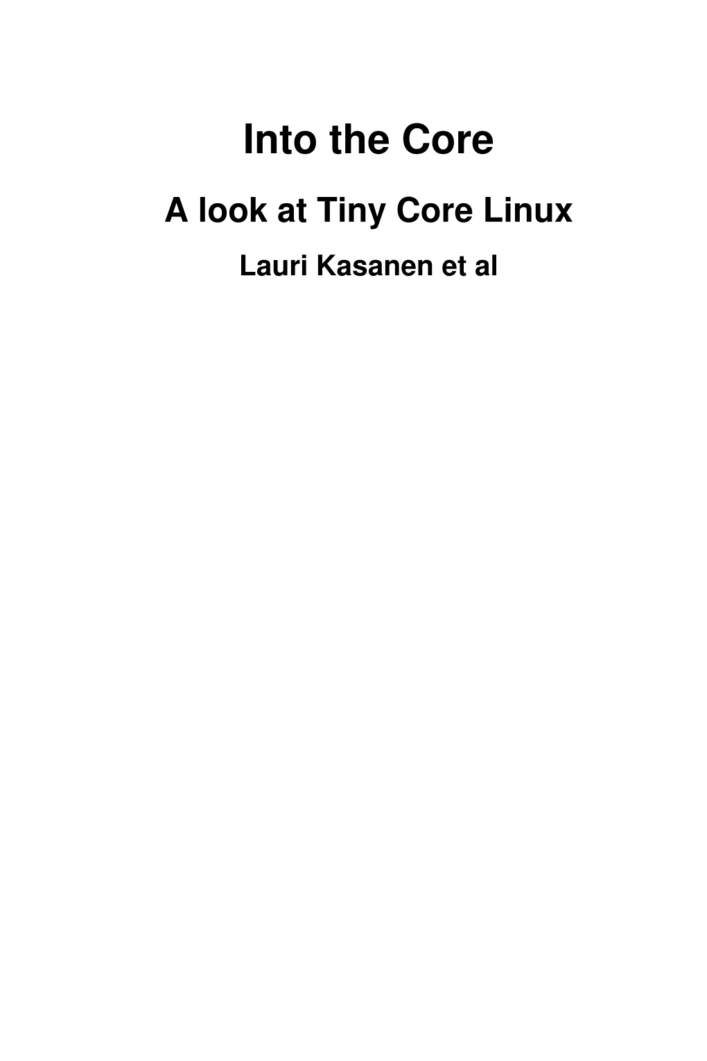 Into the Core a Look at Tiny Core Linux Lauri Kasanen Et Al Into the Core: a Look at Tiny Core Linux Lauri Kasanen Et Al