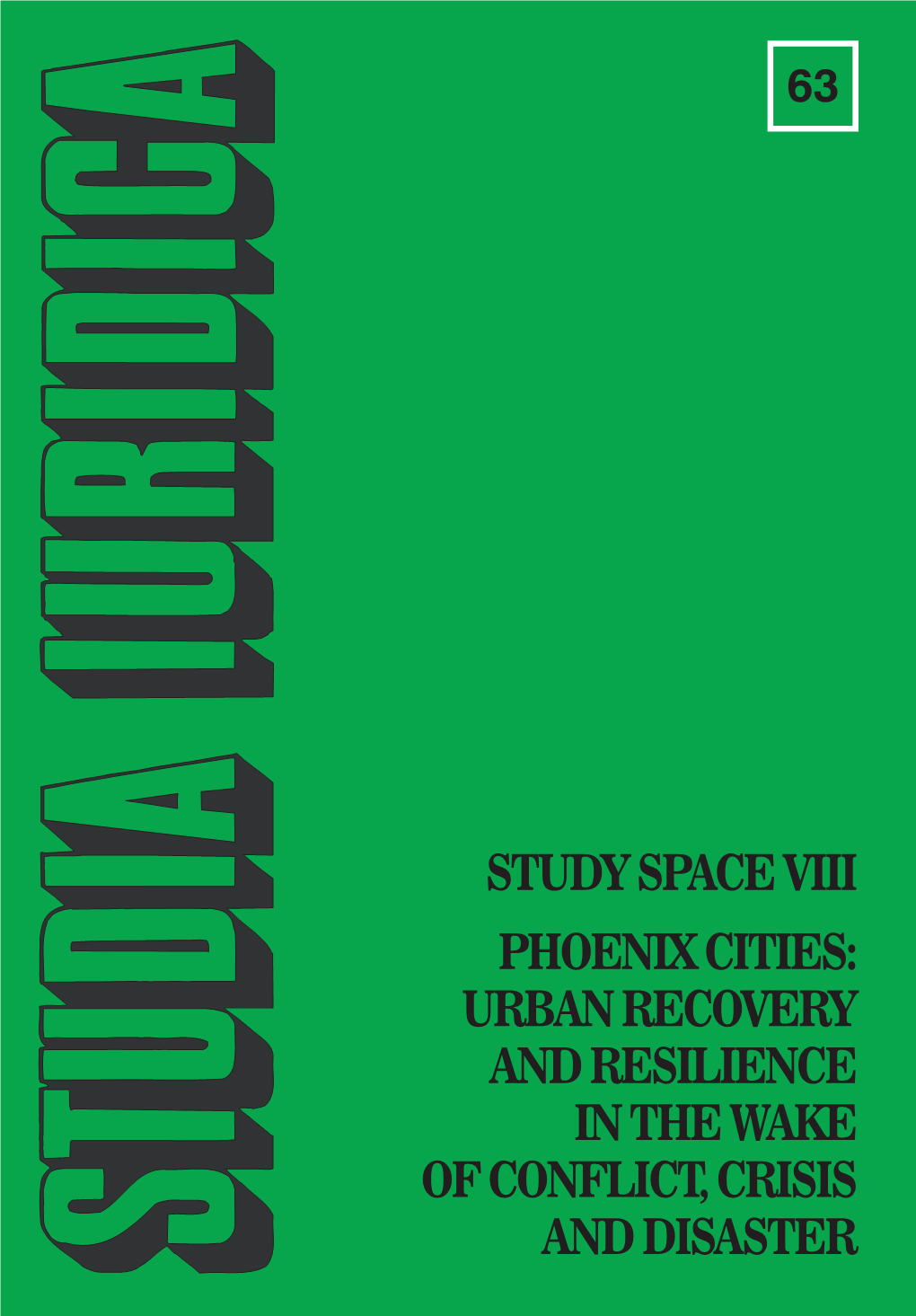 Studia Iuridica 2016/63. Study Space VIII. Phoenix Cities: Urban Recovery and Resilience in the Wake of Conflict, Crisis And