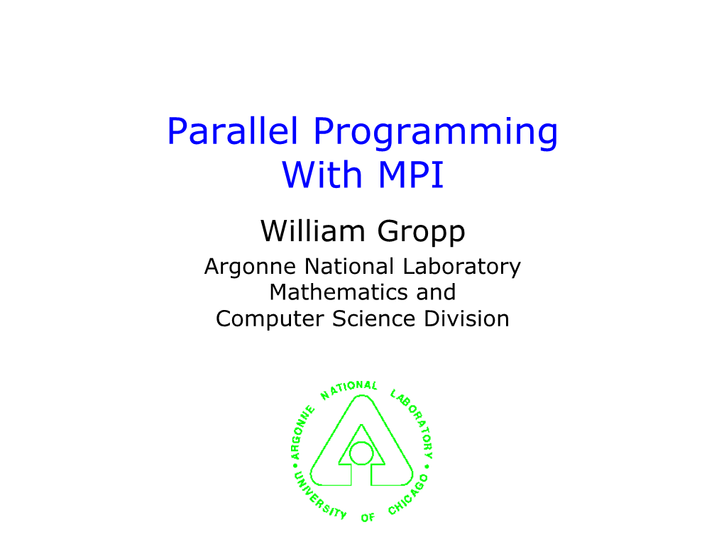 Parallel Programming with MPI William Gropp Argonne National Laboratory Mathematics and Computer Science Division