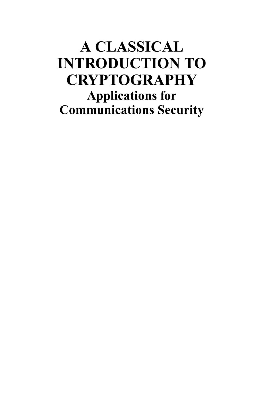 A CLASSICAL INTRODUCTION to CRYPTOGRAPHY Applications for Communications Security a CLASSICAL INTRODUCTION to CRYPTOGRAPHY Applications for Communications Security