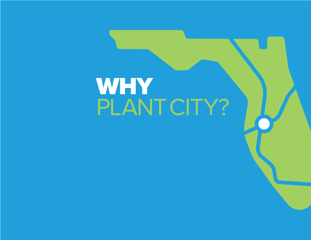 WHY PLANT CITY? LOCATION Situated Along Interstate 4, Plant City Gives Consumers and Businesses a Unique Edge on the Competition