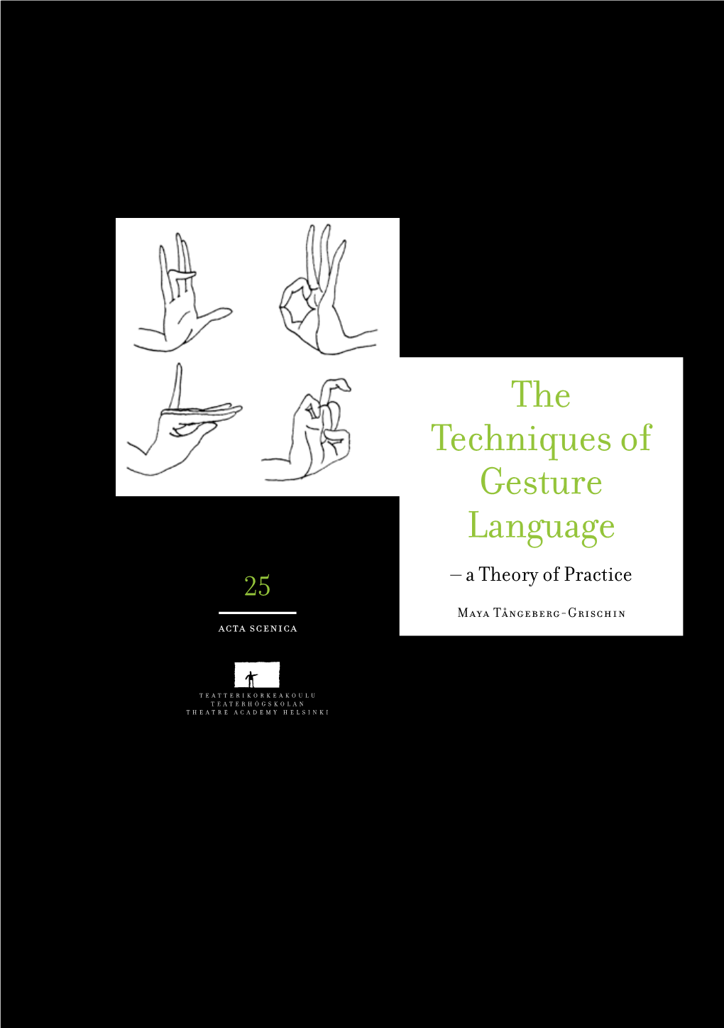 The Techniques of Gesture Language 25 – a Theory of Practice Maya Tångeberg-Grischin Acta Scenica