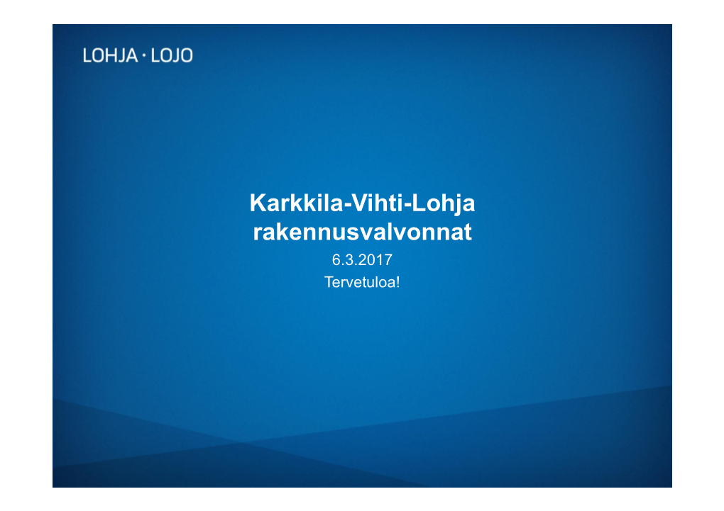 Karkkila-Vihti-Lohja Rakennusvalvonnat 6.3.2017 Tervetuloa! Lohjan Rakennusvalvonnan Henkilöstö