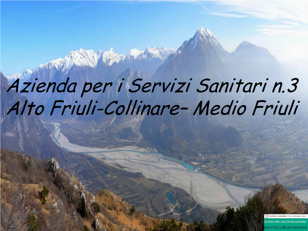 Azienda Per I Servizi Sanitari N.3 Alto Friuli-Collinare– Medio Friuli IL CONTESTO AZIENDALE Regione Autonoma Friuli Venezia Giulia