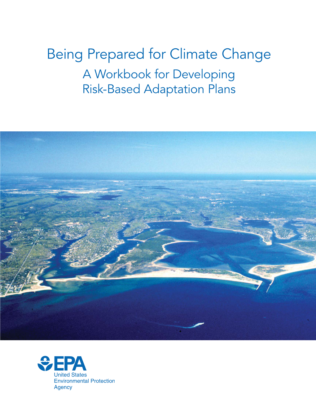 Being Prepared for Climate Change a Workbook for Developing Risk-Based Adaptation Plans Cover Photograph: Waquoit Bay National Estuarine Research Reserve