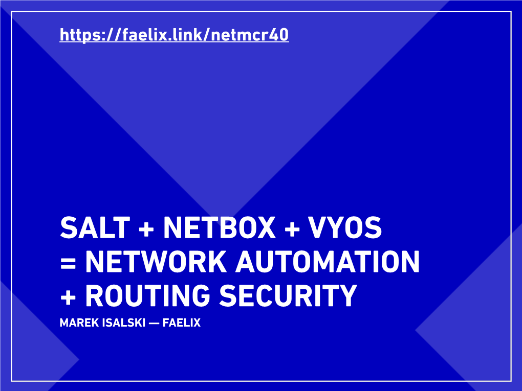 Salt + Netbox + Vyos = Network Automation + Routing Security Marek Isalski — Faelix