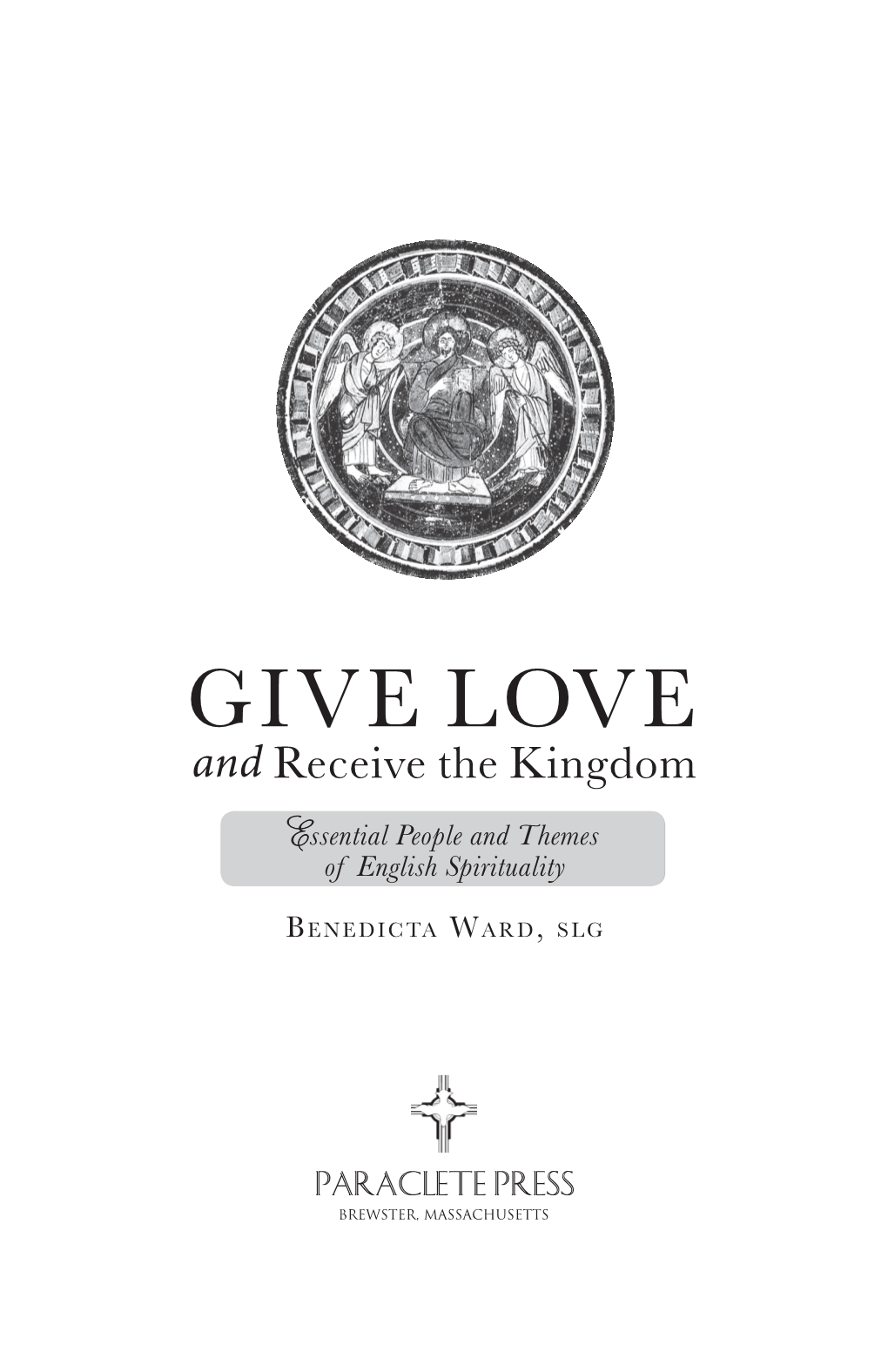 GIVE LOVE and Receive the Kingdom Ssential People and Themes E of English Spirituality