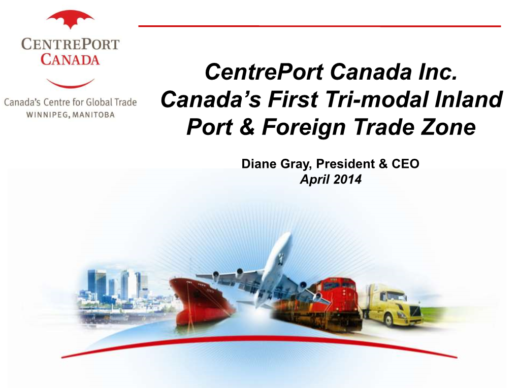 Centreport Canada Inc. Canada’S First Tri-Modal Inland Port & Foreign Trade Zone