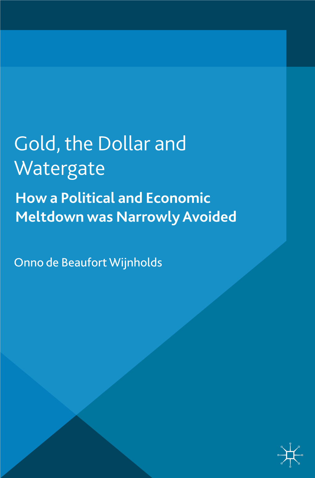 Gold, the Dollar and Watergate How a Political and Economic Meltdown Was Narrowly Avoided