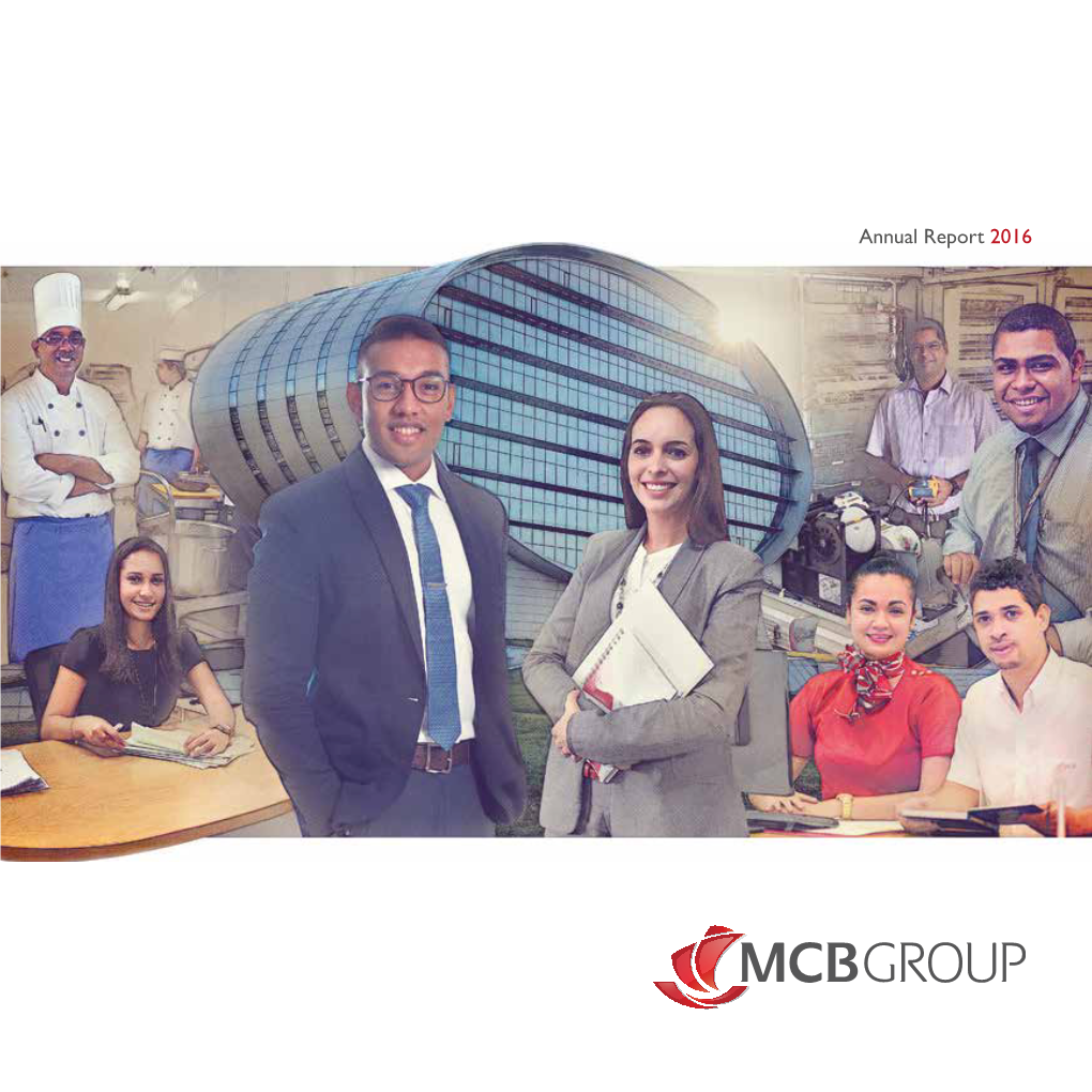 Annual Report 2016 This Report Has Been Prepared to Assist Relevant Stakeholders to Assess the Strategies of MCB Group Limited and Their Potential of Success
