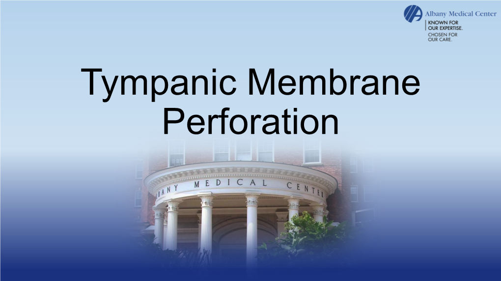 Tympanic Membrane Perforation Tympanic Membrane Perforation • Tympanic Membrane Perforation After Removal of Tympanostomy Ventilation Tube