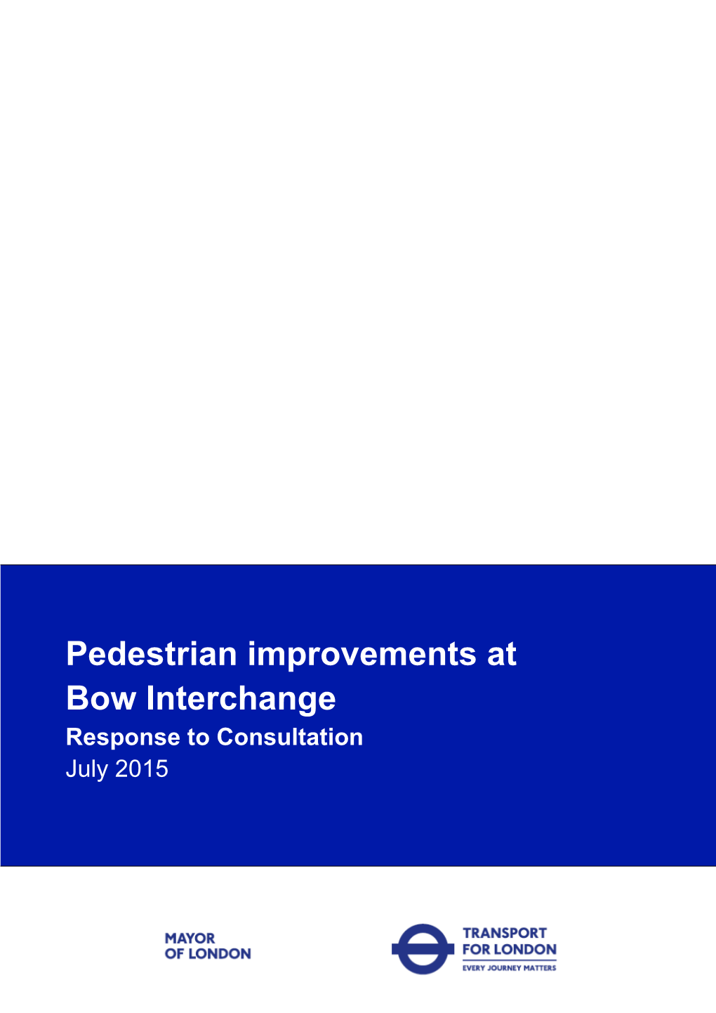 Pedestrian Improvements at Bow Interchange Response to Consultation July 2015 Contents