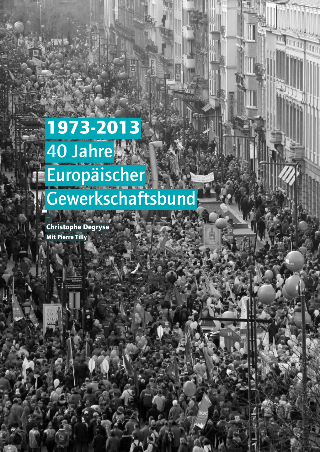 1973-2013 40 Jahre Europäischer Gewerkschaftsbund Christophe Degryse Mit Pierre Tilly Diese Geschichte Verdient Es, Dass Man Die Erinnerung an Sie Bewahrt