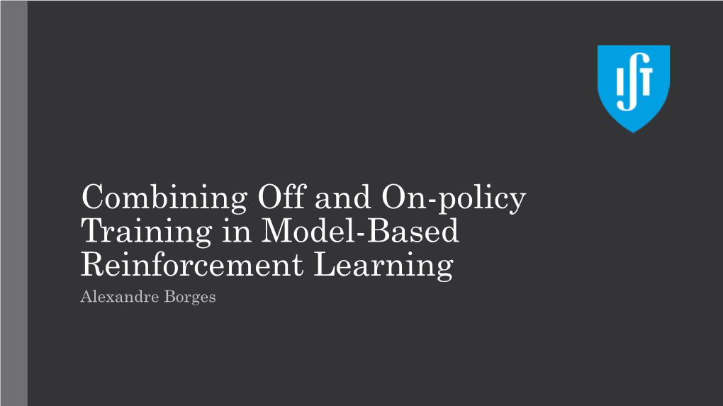 Combining Off and On-Policy Training in Model-Based Reinforcement Learning Alexandre Borges Motivation