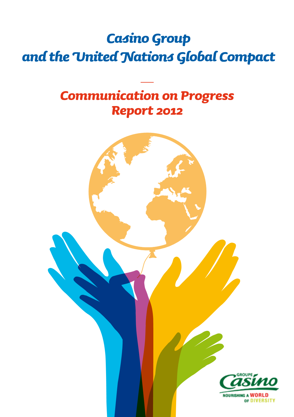Casino Group and the United Nations Global Compact — Communication on Progress Report 2012 Casino Group and the United Nations Global Compact — Sommaire
