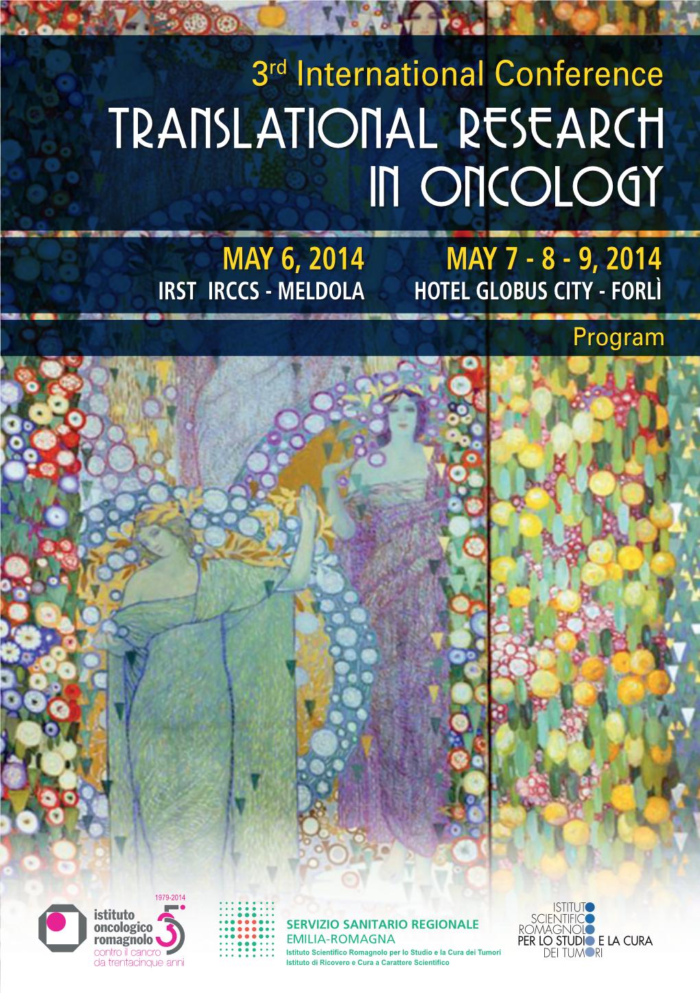 Translational Research in Oncology May 6, 2014 May 7 - 8 - 9, 2014 Irst IRCCS - Meldola Hotel Globus City - Forlì Program